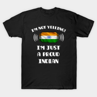 I'm Not Yelling I'm A Proud Indian - Gift for Indian With Roots From India T-Shirt